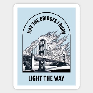 May the bridges I burn light the way Sticker